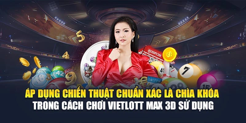 Áp dụng chiến thuật chuẩn xác là chìa khóa trong cách chơi Vietlott Max 3D sử dụng