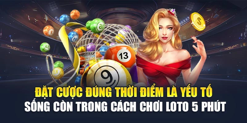 Đặt cược đúng thời điểm là yếu tố sống còn trong cách chơi loto 5 phút