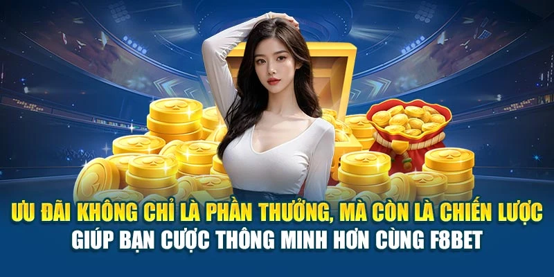 Ưu đãi không chỉ là phần thưởng, mà còn là chiến lược giúp bạn cược thông minh hơn cùng F8BET